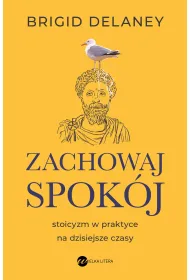 Zachowaj spokj. Stoicyzm w praktyce na dzisiejsze czasy