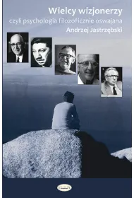 Wielcy wizjonerzy. Czyli filozofia psychologicznie oswajana
