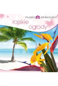 Muzyka relaksacyjna. Rajskie ogrody CD