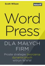 WordPress dla ma�ych firm. Proste strategie tworzenia dynamicznych witryn WWW