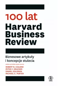 100 lat Harvard Business Review. Biznesowe artyku�y i koncepcje stulecia
