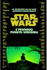 Star Wars. Z pewnego punktu widzenia. 40 opowie�ci na 40-lecie Imperium kontratakuje