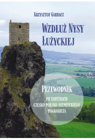 Wzd�u� Nysy �u�yckiej. Przewodnik po zabytkach czesko-polsko-niemieckiego pogranicza