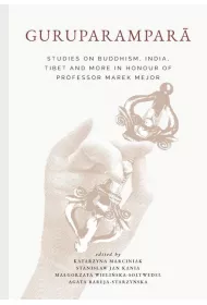 Guruparampara. Studies on Buddhism, India, Tibet and More in Honour of Professor Marek Mejor