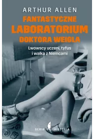 Fantastyczne laboratorium doktora Weigla. Lwowscy uczeni, tyfus i walka z Niemcami