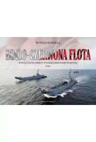Wsp�czesne okr�ty polskiej marynarki wojennej. Bia�o-czerwona flota. Tom 1