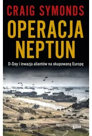 Operacja Neptun. D-Day i inwazja Aliant�w na okupowan� Europ�