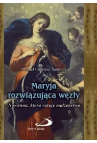 Maryja rozwi�zuj�ca w�z�y. Nowenna, kt�ra ratuje ma��e�stwa