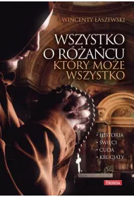 Wszystko o r�a�cu, kt�ry mo�e wszystko. Historia, cuda, �wi�ci, krucjaty