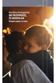 Nie przeprosz�, �e urodzi�am. Historie rodzin z in vitro