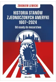 Historia Stan�w Zjednoczonych Ameryki 1607-2024. Od osady do mocarstwa