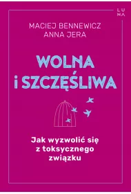 Wolna i szczliwa. Jak wyzwoli si z toksycznego zwizku