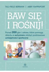 Baw si� i ro�nij ponad 200 gier i zabaw kt�re pomog� dziecku z autyzmem zdoby� podstawowe umiej�tno�ci spo�eczne