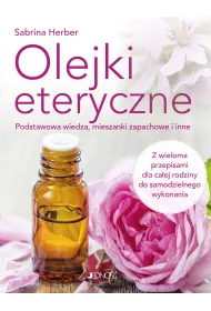 Olejki eteryczne. Podstawowa wiedza, mieszanki zapachowe i inne