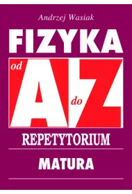Fizyka od A do Z. Repetytorium. Matura