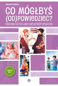 Co m�g�by� odpowiedzie�? �wiczenia kszta�tuj�ce umiej�tno�ci spo�eczne
