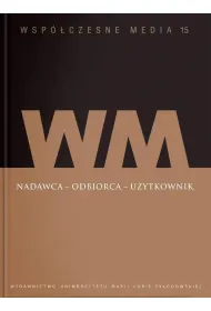 Nadawca - odbiorca - u�ytkownik. Wsp�czesne media. Tom 15