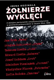 �o�nierze Wykl�ci. Z dziej�w partyzantki antykomunistycznej w powiecie przeworskim 1944&ndash;1956