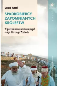Spadkobiercy zapomnianych kr�lestw W poszukiwaniu wymieraj�cych religii Bliskiego Wschodu