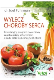 Wylecz choroby serca. Rewolucyjny program �ywieniowy zapobiegaj�cy schorzeniom uk�adu kr��enia i cofaj�cy ich skutki