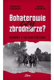 Bohaterowie czy zbrodniarze? Rozmowy o polskim podziemiu