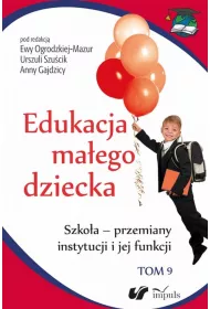 Szko�a - przemiany instytucji i jej funkcji. Edukacja ma�ego dziecka. Tom 9