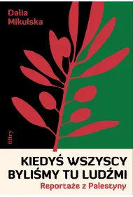Kiedy� wszyscy byli�my tu lud�mi. Reporta�e z Palestyny