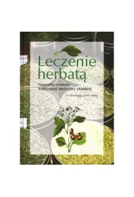 Leczenie Herbat. Naturalne Remedia Tradycyjnej Medycyny Chiskiej