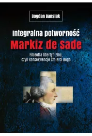 Integralna potworno��. Markiz de Sade. Filozofia libertynizmu czyli konsekwencje �mierci Boga