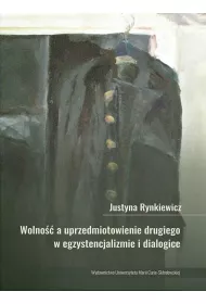 Wolno��, a uprzedmiotowienie drugiego w egzystencjalizmie i dialogice