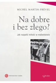 NA DOBRE I BEZ Z�EGO? JAK ROZPALI� MI�OSC W MA��E�STWIE