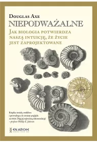 Niepodwa�alne. Jak biologia potwierdza nasz� intuicj�, �e �ycie jest zaprojektowane