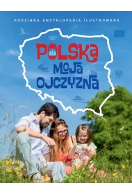 Polska moja ojczyzna. Rodzinna encyklopedia ilustrowana