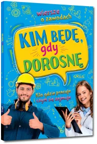 Kim b�d�, gdy dorosn�. Wiersze o zawodach. Kto gdzie pracuje i czym si� zajmuje