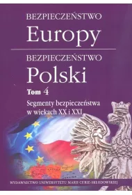 Segmenty bezpiecze�stwa w wiekach XX i XXI. Bezpiecze�stwo Europy - bezpiecze�stwo Polski. Tom 4
