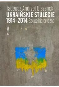 Ukrai�skie stulecie 1914-2014. Szkice historyczne