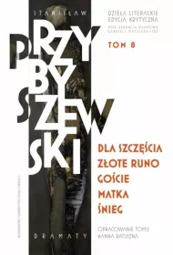 Dla szcz�cia, Z�ote runo, Go�cie, Matka, �nieg. Stanis�aw Przybyszewski. Dzie�a literackie. Edycja krytyczna. Tom 8