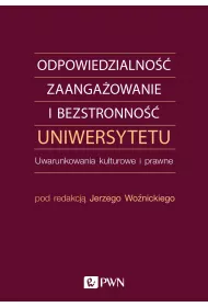 Odpowiedzialno��, zaanga�owanie i bezstronno�� uniwersytetu. Uwarunkowania kulturowe i prawne