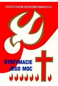 Katechizm bierzmowanych - otrzymacie jego moc.