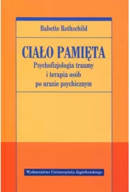Psychofizjologia traumy i terapia osb po urazie psychicznym. Ciao pamita. Tom 1
