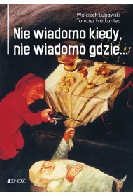 Nie wiadomo kiedy, nie wiadomo gdzie...