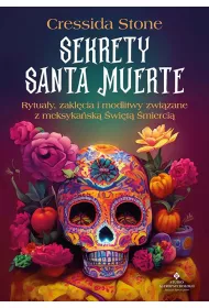 Sekrety Santa Muerte. Rytua�y, zakl�cia i modlitwy zwi�zane z meksyka�sk� �wi�t� �mierci�