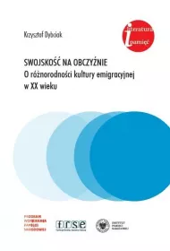 Swojsko�� na obczy�nie. O r�norodno�ci kultury emigracyjnej w XX wieku. Eseje i rozprawy z lat 1981-2022