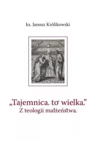 Tajemnica to wielka. Z teologii ma��e�stwa