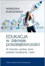 Edukacja w zakresie przedsi�biorczo�ci. W kierunku syntezy teorii, praktyki kszta�cenia i etyki