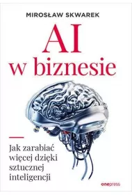 AI w biznesie. Jak zarabia� wi�cej dzi�ki sztucznej inteligencji