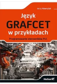 J�zyk GRAFCET w przyk�adach. Programowanie sterownik�w PLC