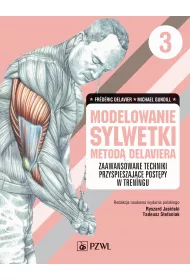 Modelowanie sylwetki metod Delaviera. Zaawansowane techniki przyspieszajce postpy w treningu. Tom 3