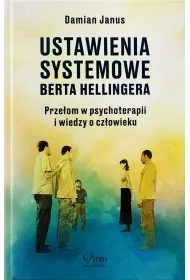 Ustawienia Systemowe Berta Hellingera. Prze�om w psychoterapii i wiedzy o cz�owieku