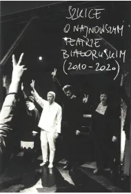 Szkice o najnowszym teatrze bia�oruskim (2010-2020)